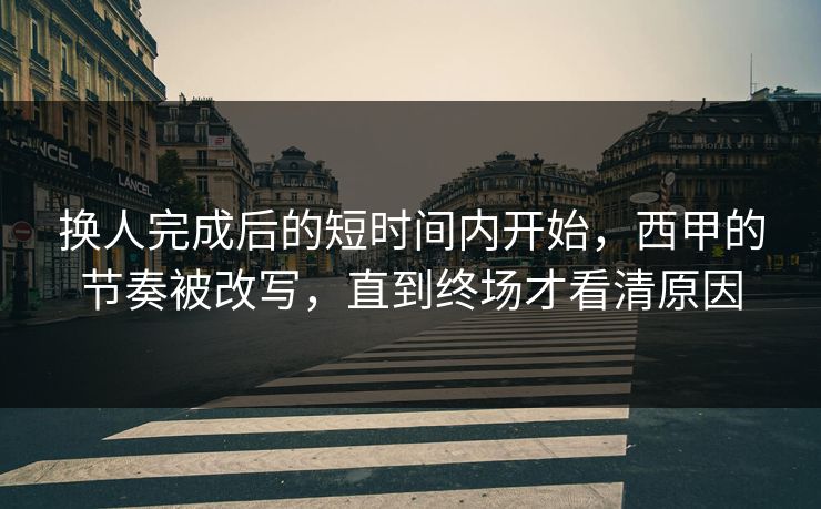 换人完成后的短时间内开始，西甲的节奏被改写，直到终场才看清原因
